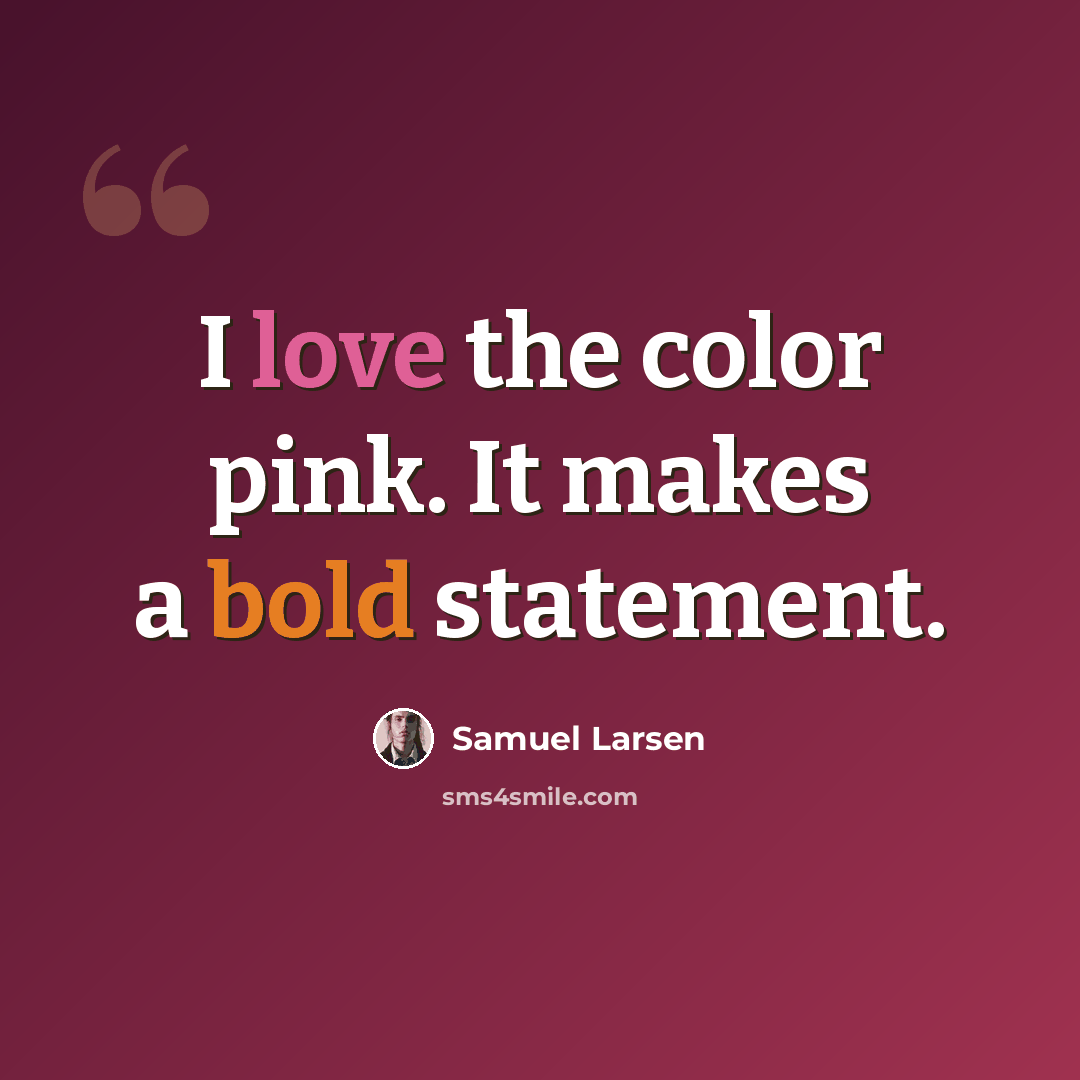 “I love the color pink. It makes a bold statement.” quote by Samuel Larsen