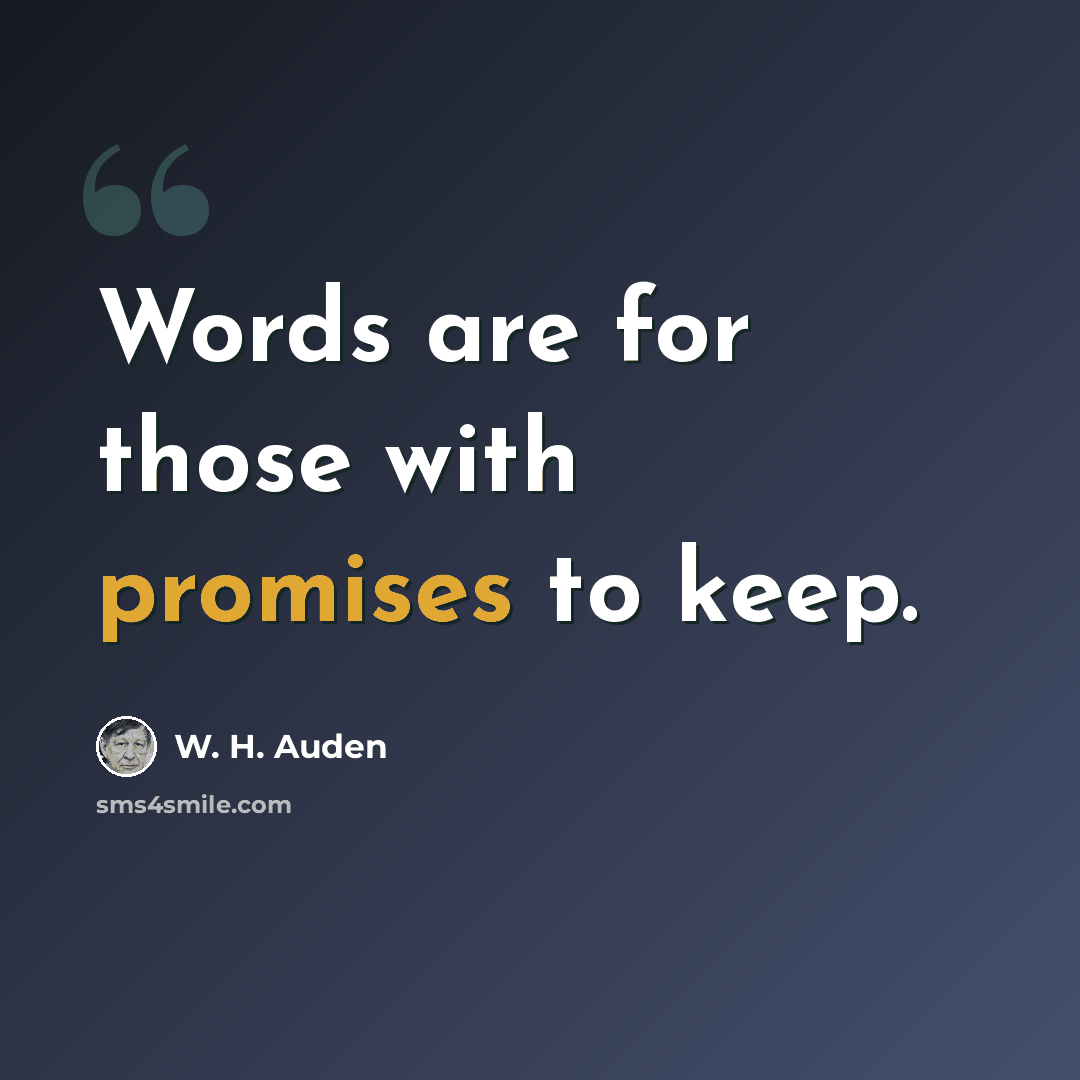 “Words are for those with promises to keep.” quote by W. H. Auden