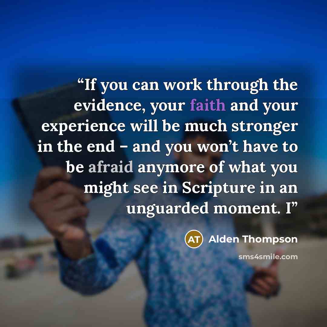 “If you can work through the evidence, your faith and your experience will be much stronger in the end – and you won’t have to be afraid anymore of what you might see in Scripture in an unguarded moment. I” quote by Alden Thompson