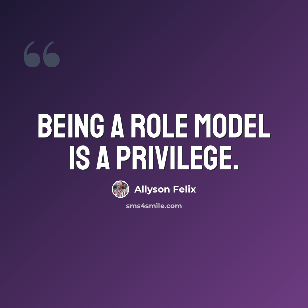 “Being a role model is a privilege.” quote by Allyson Felix