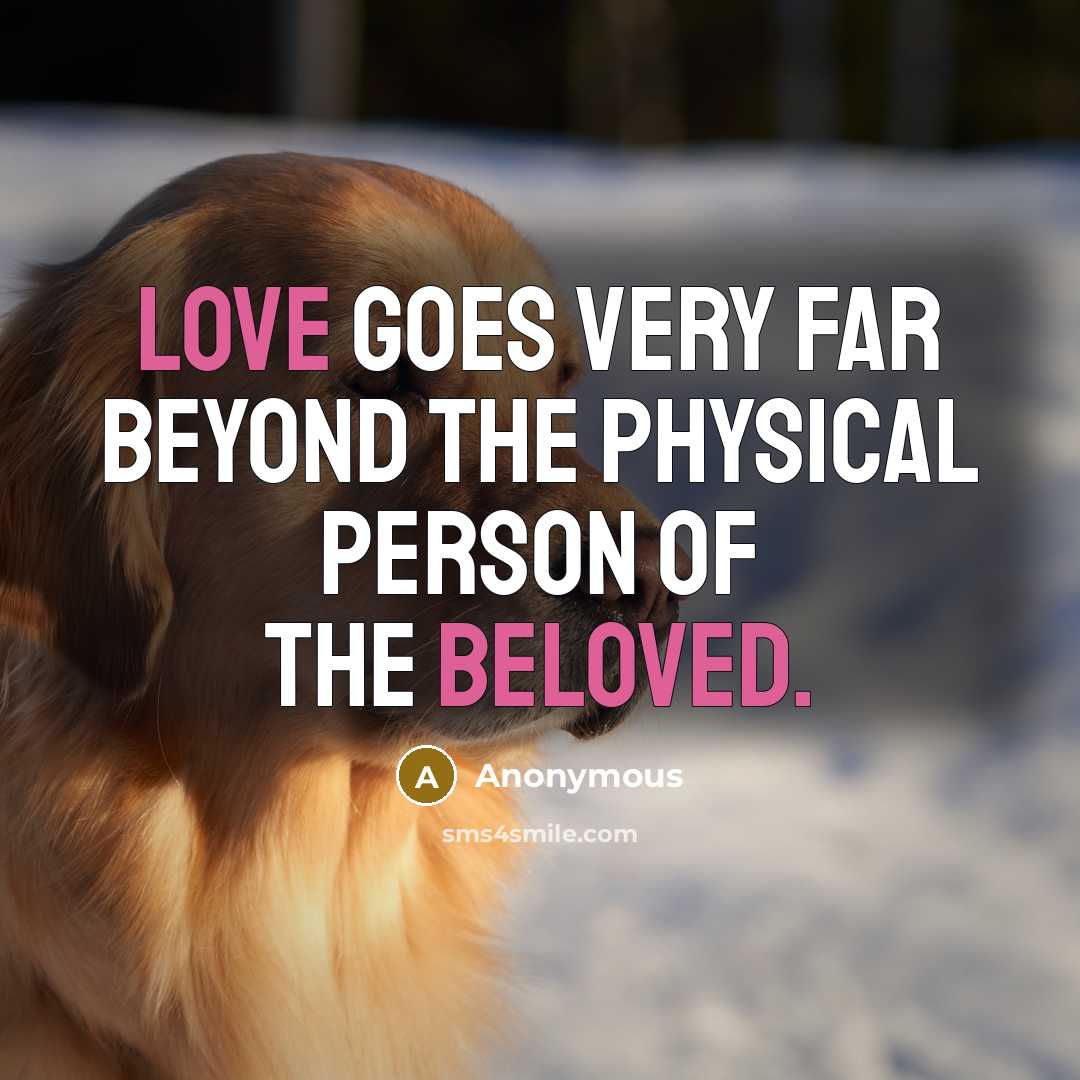 “Love goes very far beyond the physical person of the beloved.” quote by Anonymous