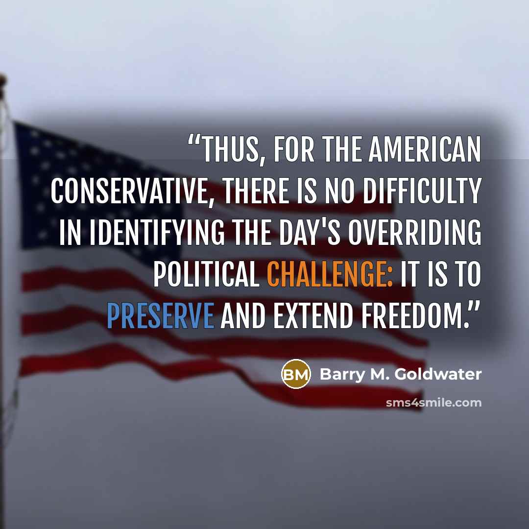 “Thus, for the American Conservative, there is no difficulty in identifying the day's overriding political challenge: it is to preserve and extend freedom.” quote by Barry M. Goldwater