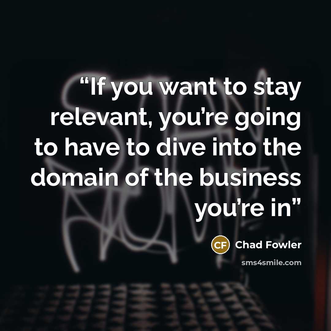 “If you want to stay relevant, you’re going to have to dive into the domain of the business you’re in” quote by Chad Fowler
