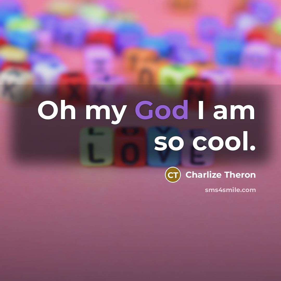 “Oh my God I am so cool.” quote by Charlize Theron