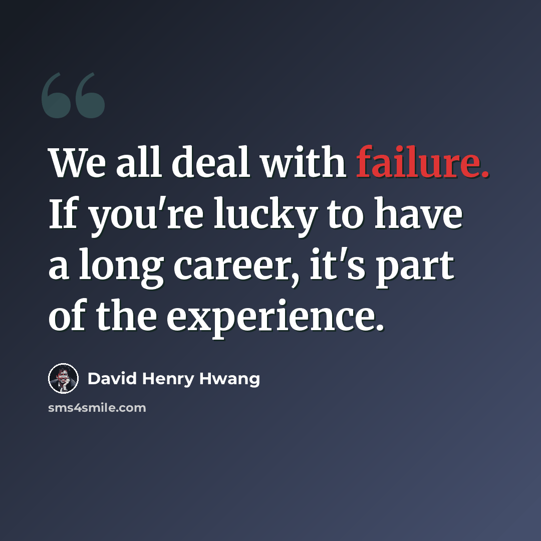 “We all deal with failure. If you're lucky to have a long career, it's part of the experience.” quote by David Henry Hwang