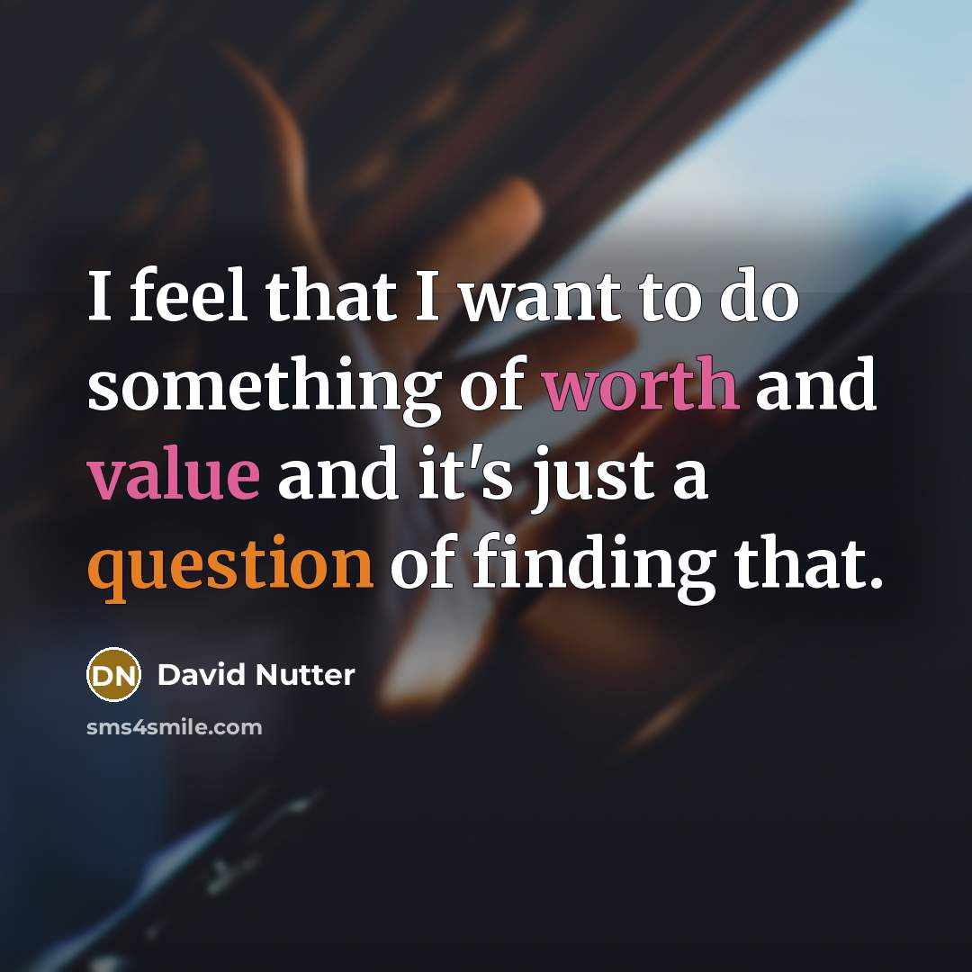 “I feel that I want to do something of worth and value and it's just a question of finding that.” quote by David Nutter
