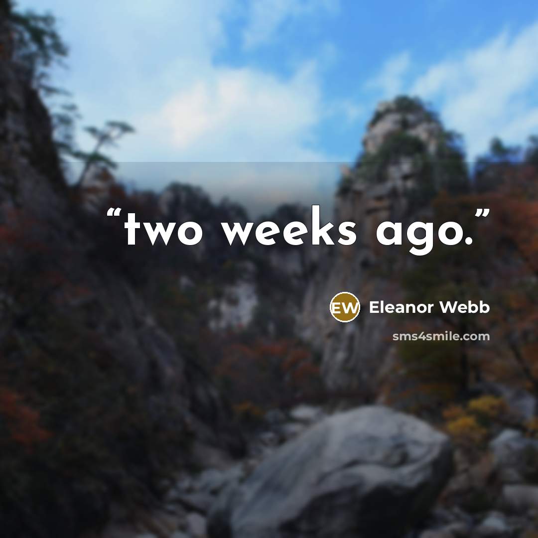 “two weeks ago.” quote by Eleanor Webb