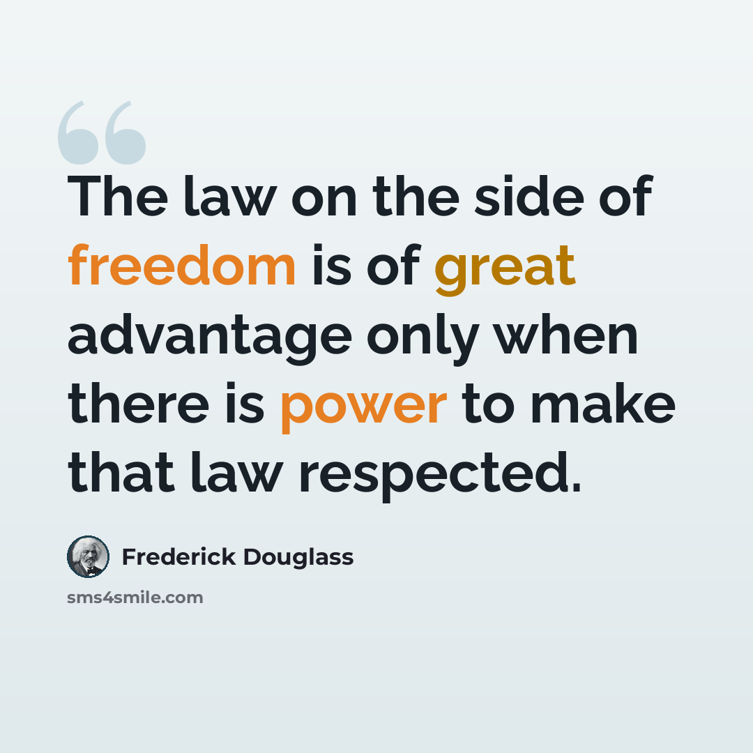 “The law on the side of freedom is of great advantage only when there is power to make that law respected.” quote by Frederick Douglass
