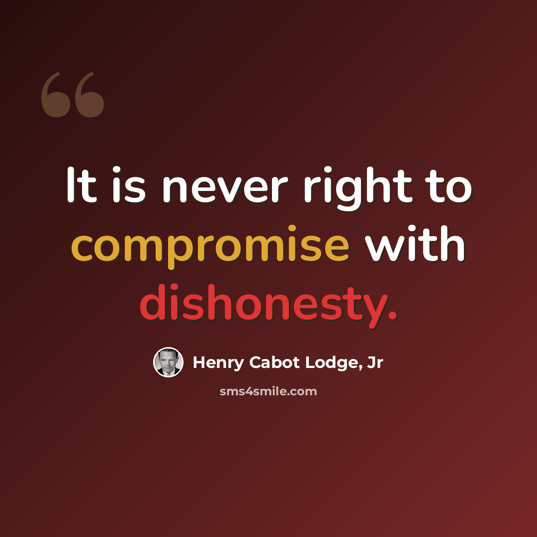 “It is never right to compromise with dishonesty.” quote by Henry Cabot Lodge, Jr