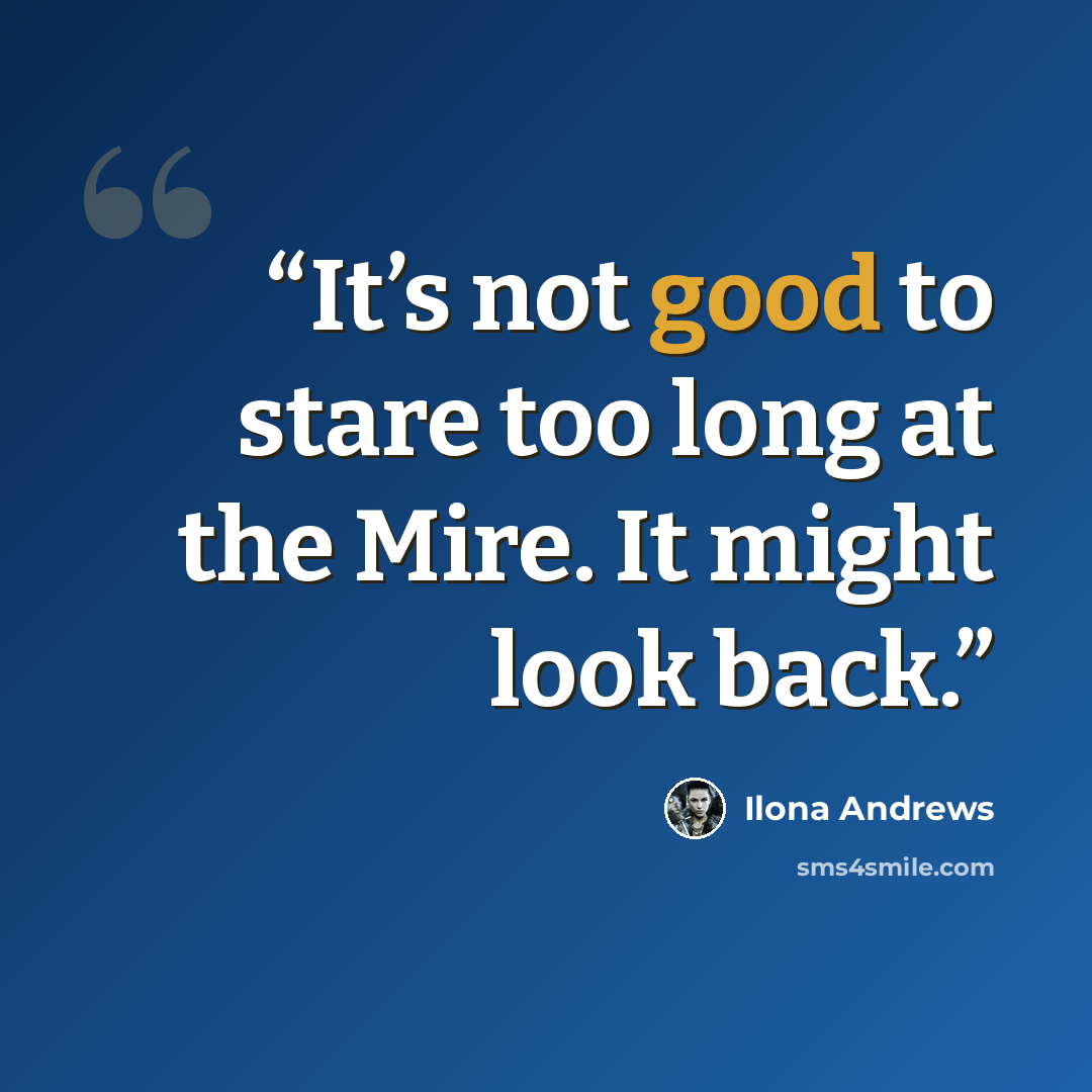 “It’s not good to stare too long at the Mire. It might look back.” quote by Ilona Andrews