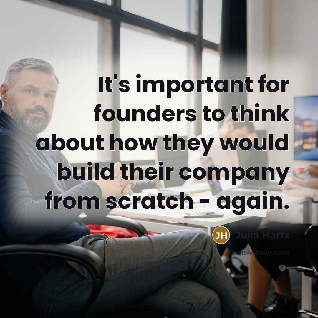 “It's important for founders to think about how they would build their company from scratch - again.” quote by Julia Hartz