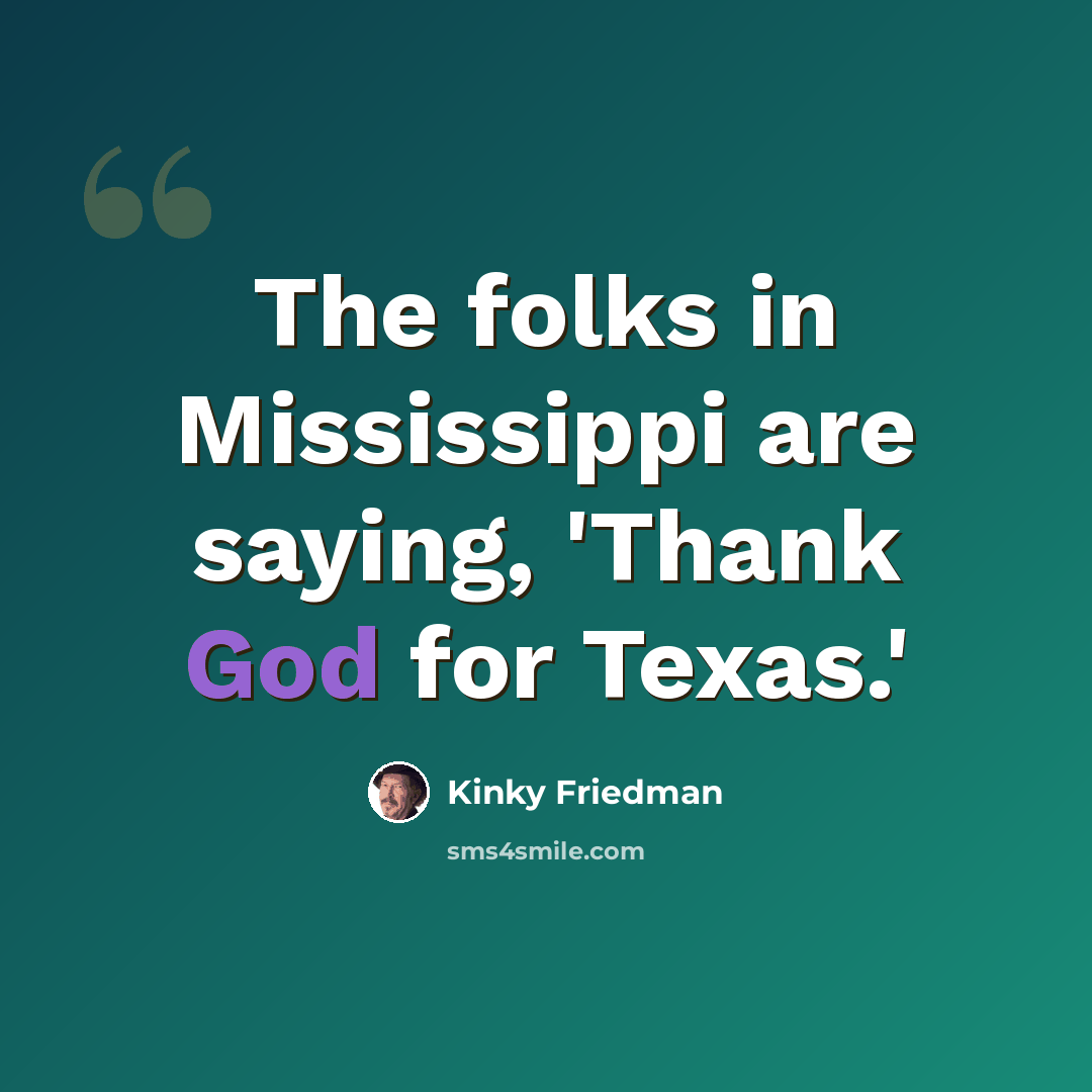 “The folks in Mississippi are saying, 'Thank God for Texas.'” quote by Kinky Friedman