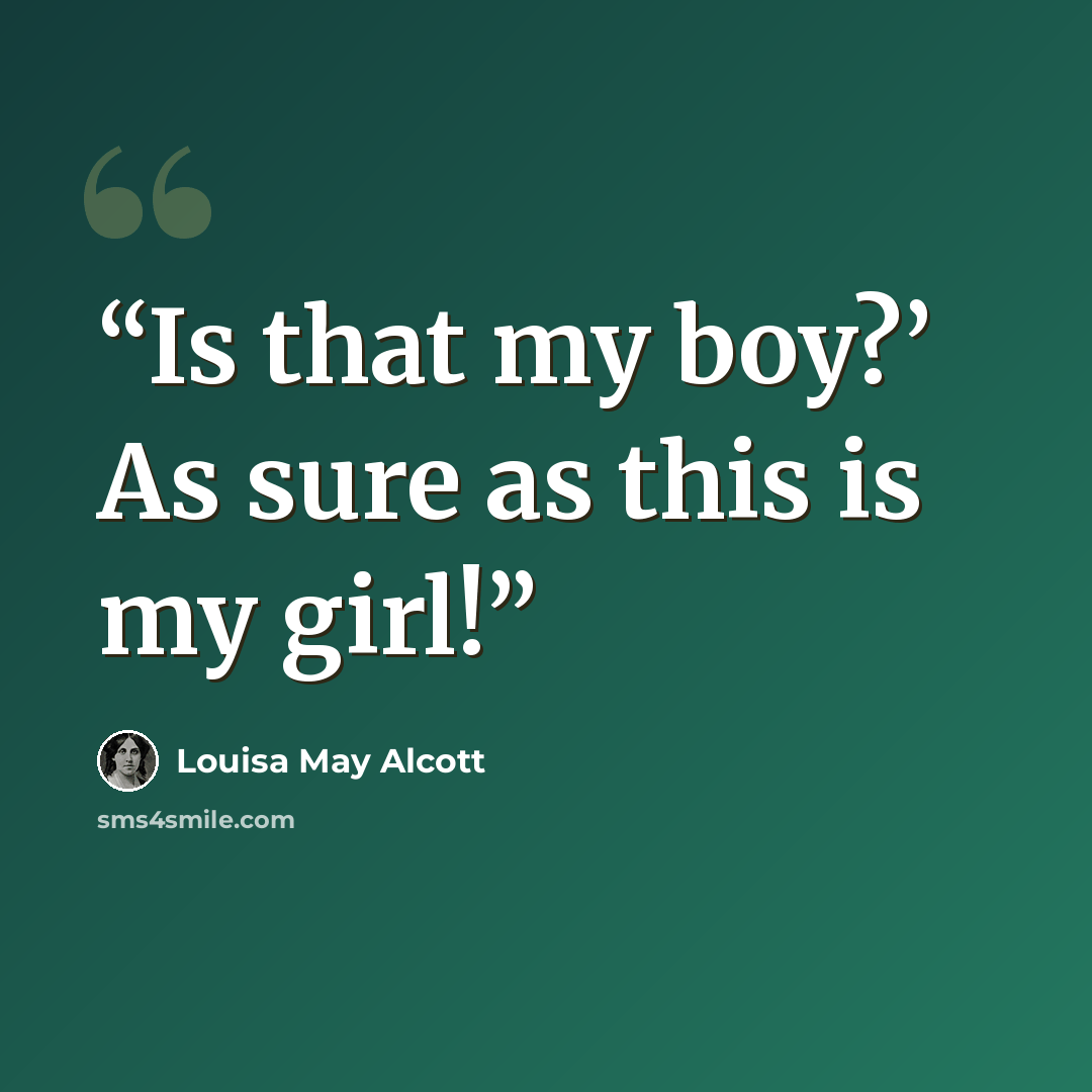 “Is that my boy?’ As sure as this is my girl!” quote by Louisa May Alcott