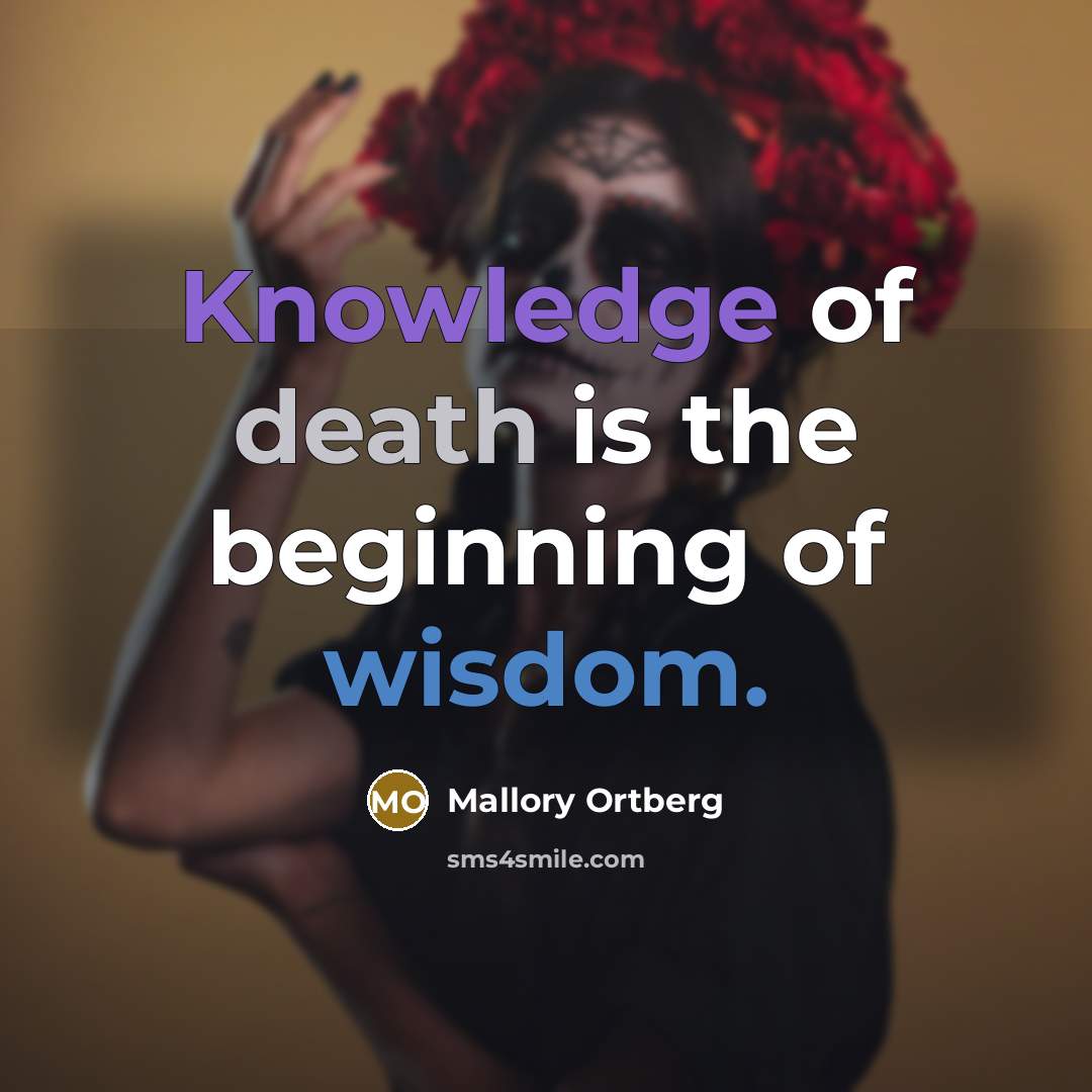 “Knowledge of death is the beginning of wisdom.” quote by Mallory Ortberg