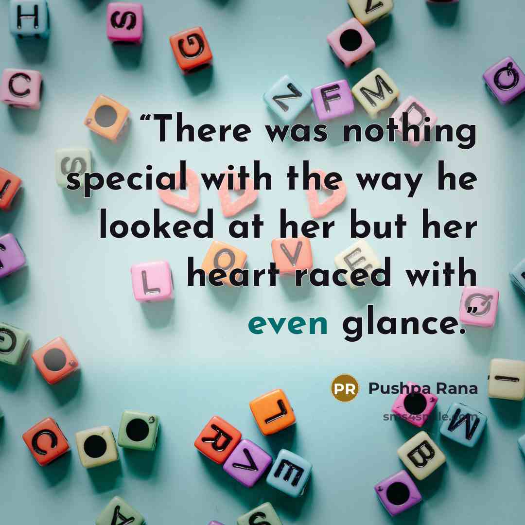 “There was nothing special with the way he looked at her but her heart raced with even glance.” quote by Pushpa Rana