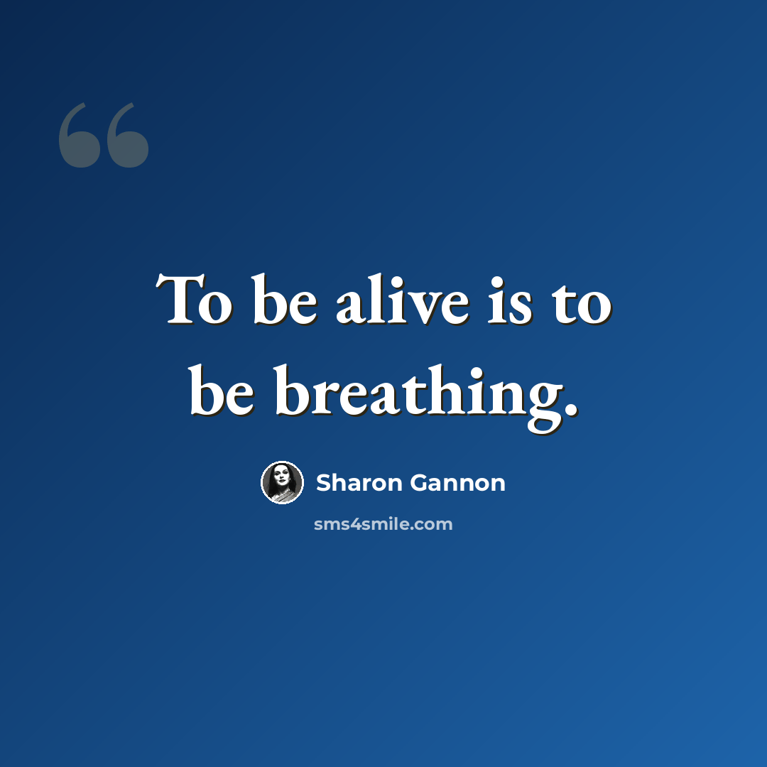 “To be alive is to be breathing.” quote by Sharon Gannon