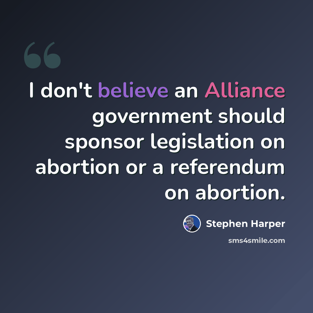 “I don't believe an Alliance government should sponsor legislation on abortion or a referendum on abortion.” quote by Stephen Harper