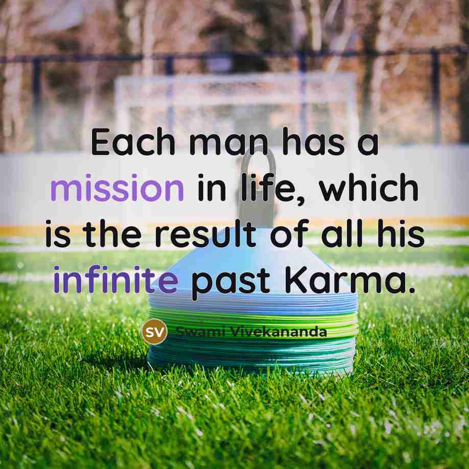“Each man has a mission in life, which is the result of all his infinite past Karma.” quote by Swami Vivekananda