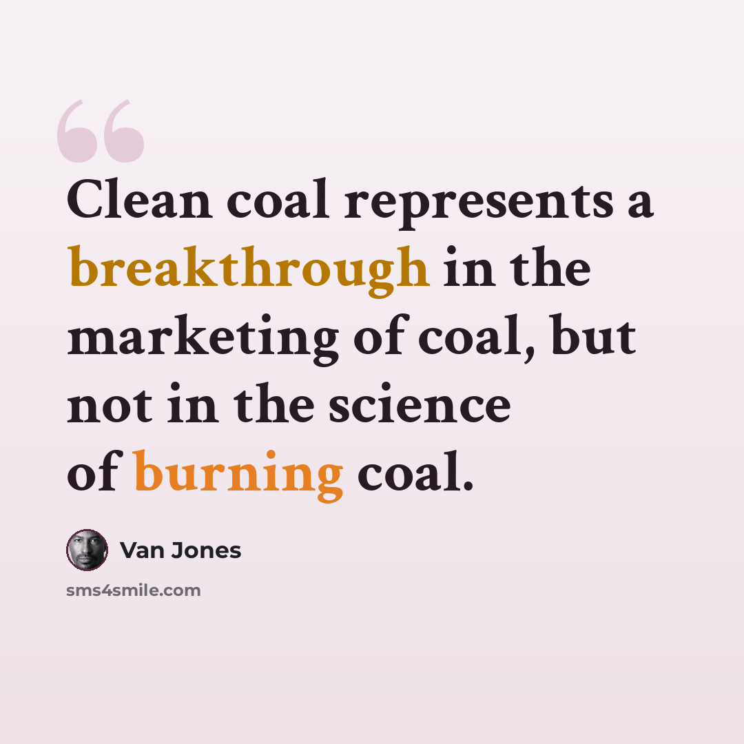 “Clean coal represents a breakthrough in the marketing of coal, but not in the science of burning coal.” quote by Van Jones