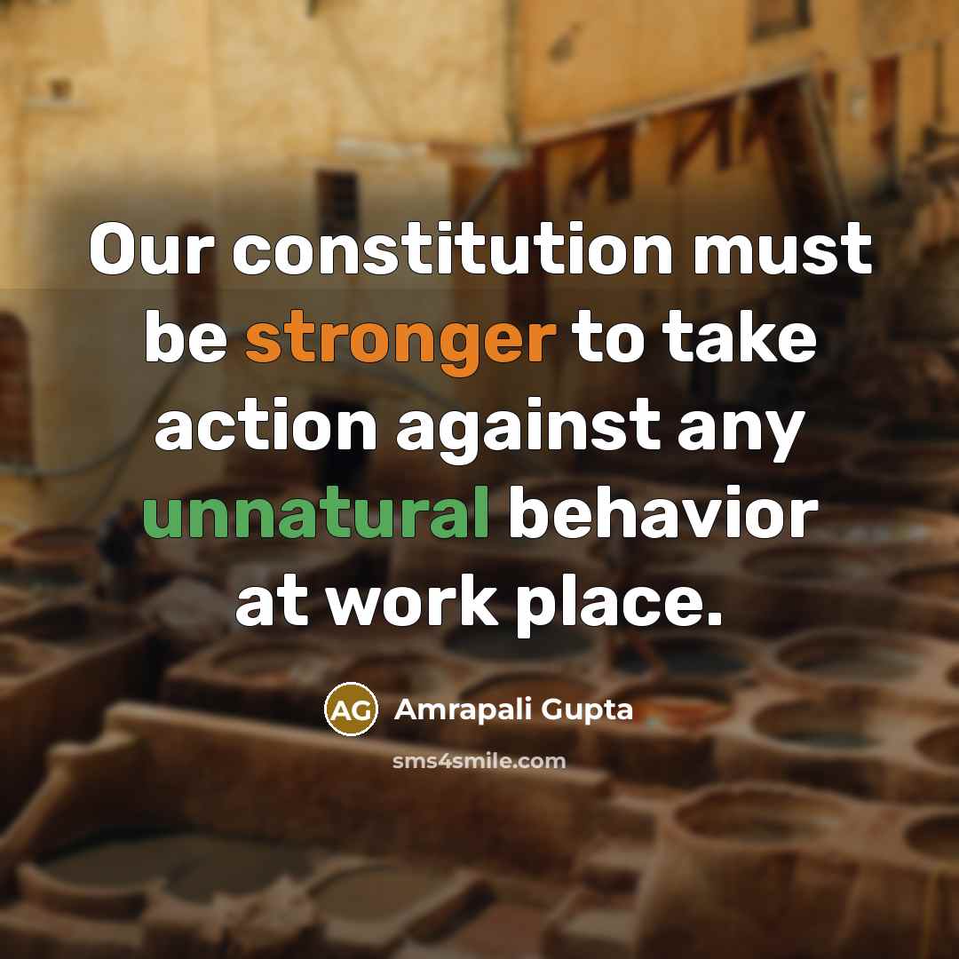 “Our constitution must be stronger to take action against any unnatural behavior at work place.” quote by Amrapali Gupta