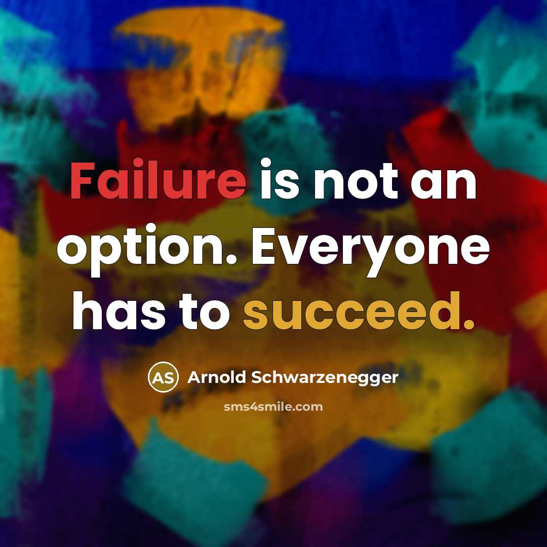 “Failure is not an option. Everyone has to succeed.” quote by Arnold Schwarzenegger