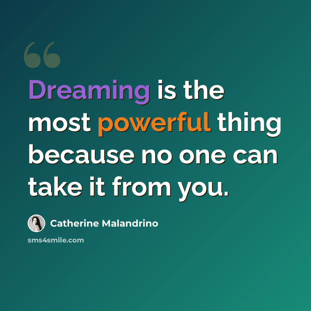 “Dreaming is the most powerful thing because no one can take it from you.” quote by Catherine Malandrino