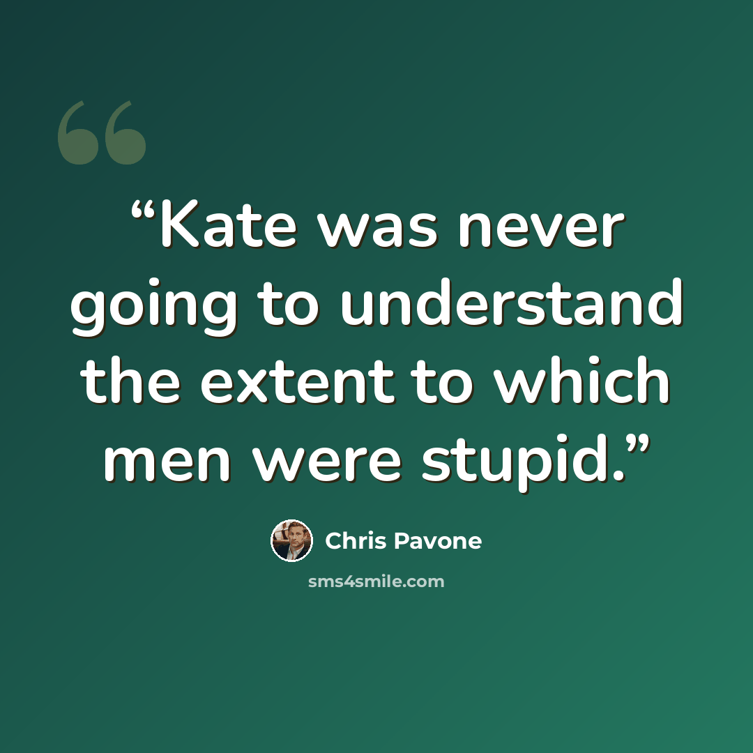 “Kate was never going to understand the extent to which men were stupid.” quote by Chris Pavone