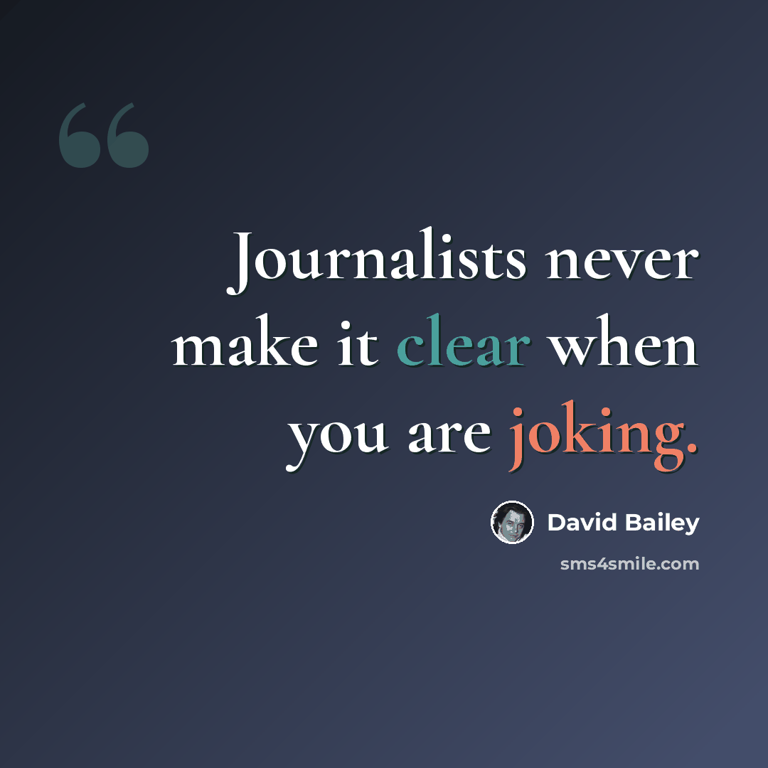 “Journalists never make it clear when you are joking.” quote by David Bailey