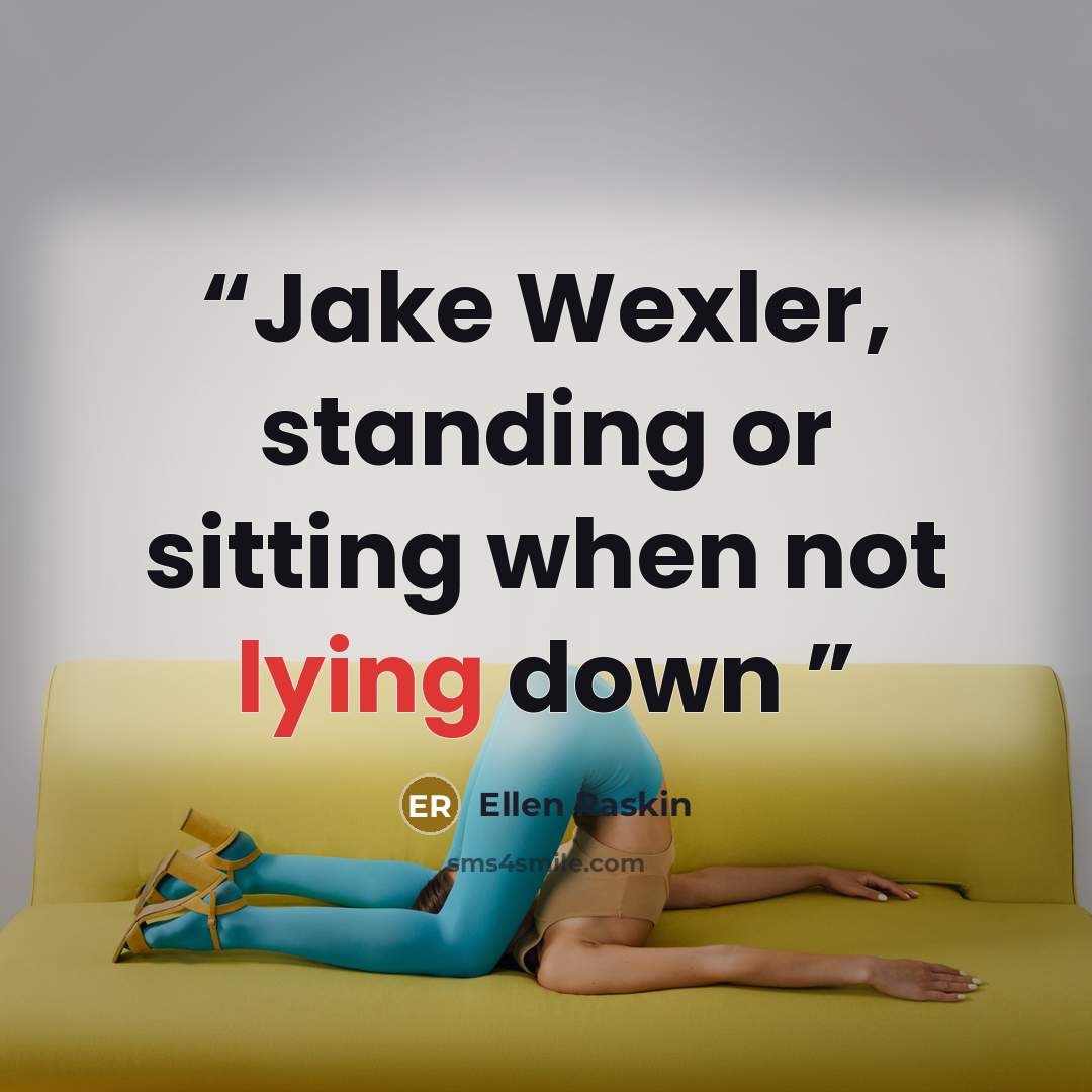 “Jake Wexler, standing or sitting when not lying down” quote by Ellen Raskin