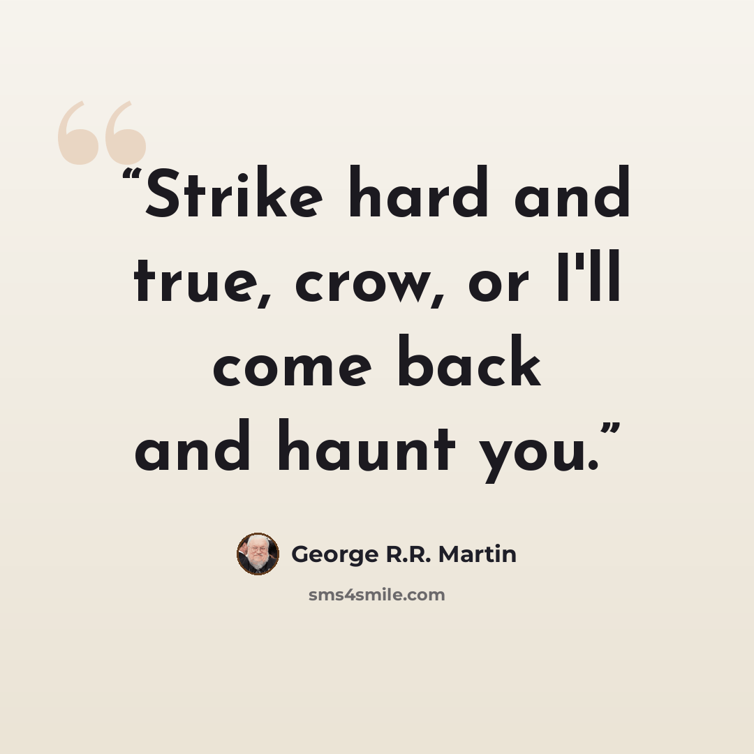 “Strike hard and true, crow, or I'll come back and haunt you.” quote by George R.R. Martin