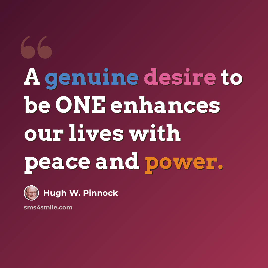 “A genuine desire to be ONE enhances our lives with peace and power.” quote by Hugh W. Pinnock