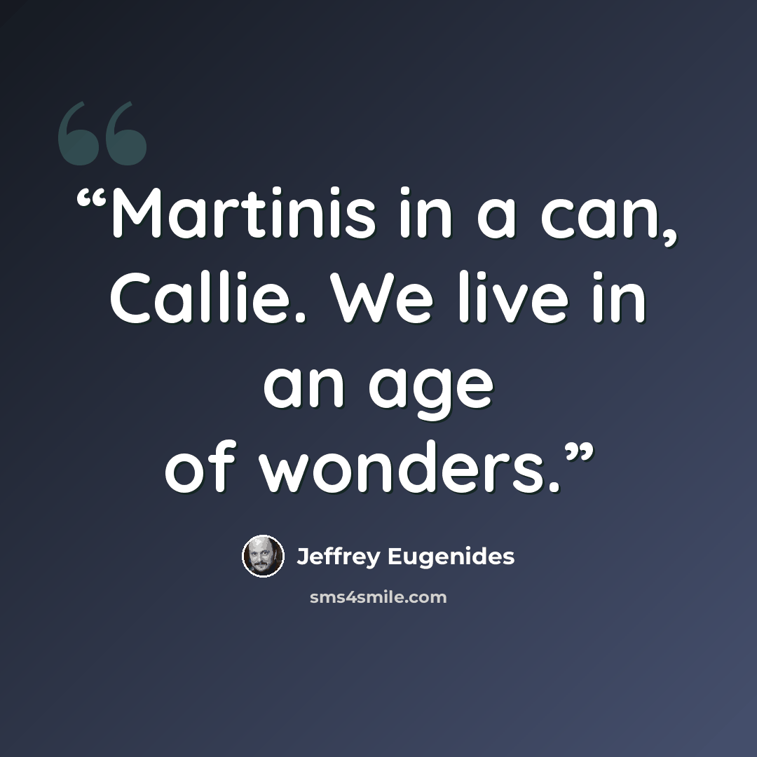 “Martinis in a can, Callie. We live in an age of wonders.” quote by Jeffrey Eugenides