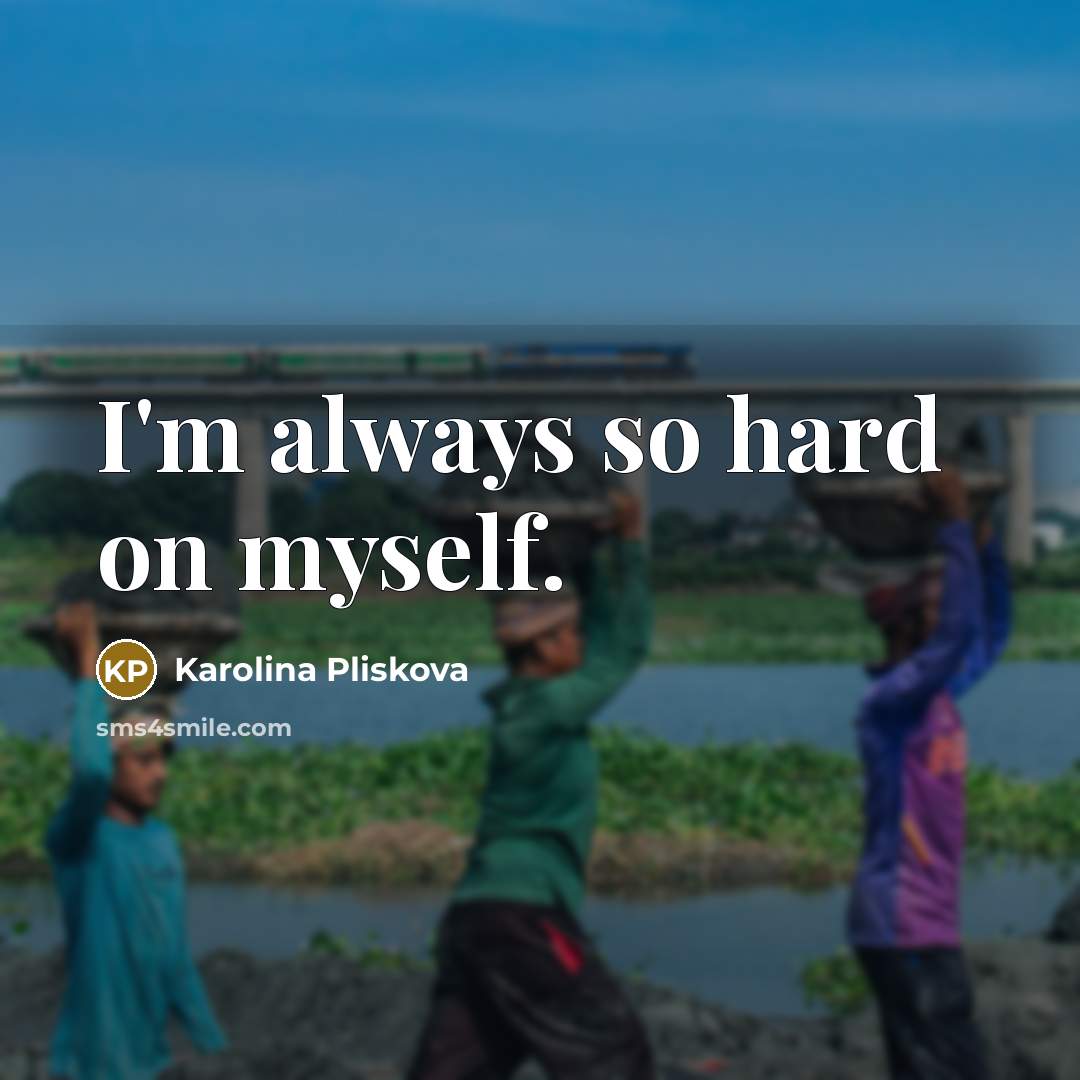 “I'm always so hard on myself.” quote by Karolina Pliskova