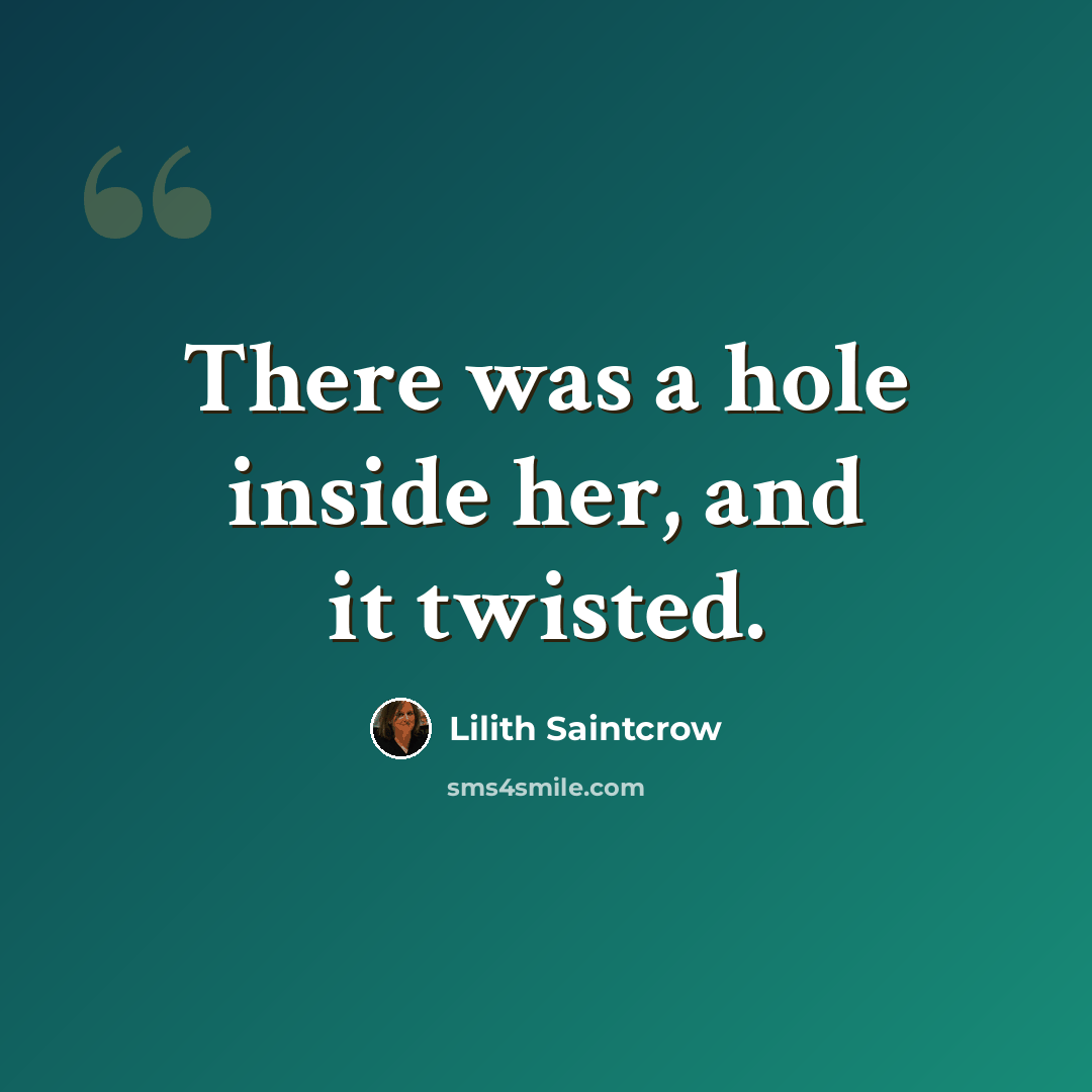 “There was a hole inside her, and it twisted.” quote by Lilith Saintcrow