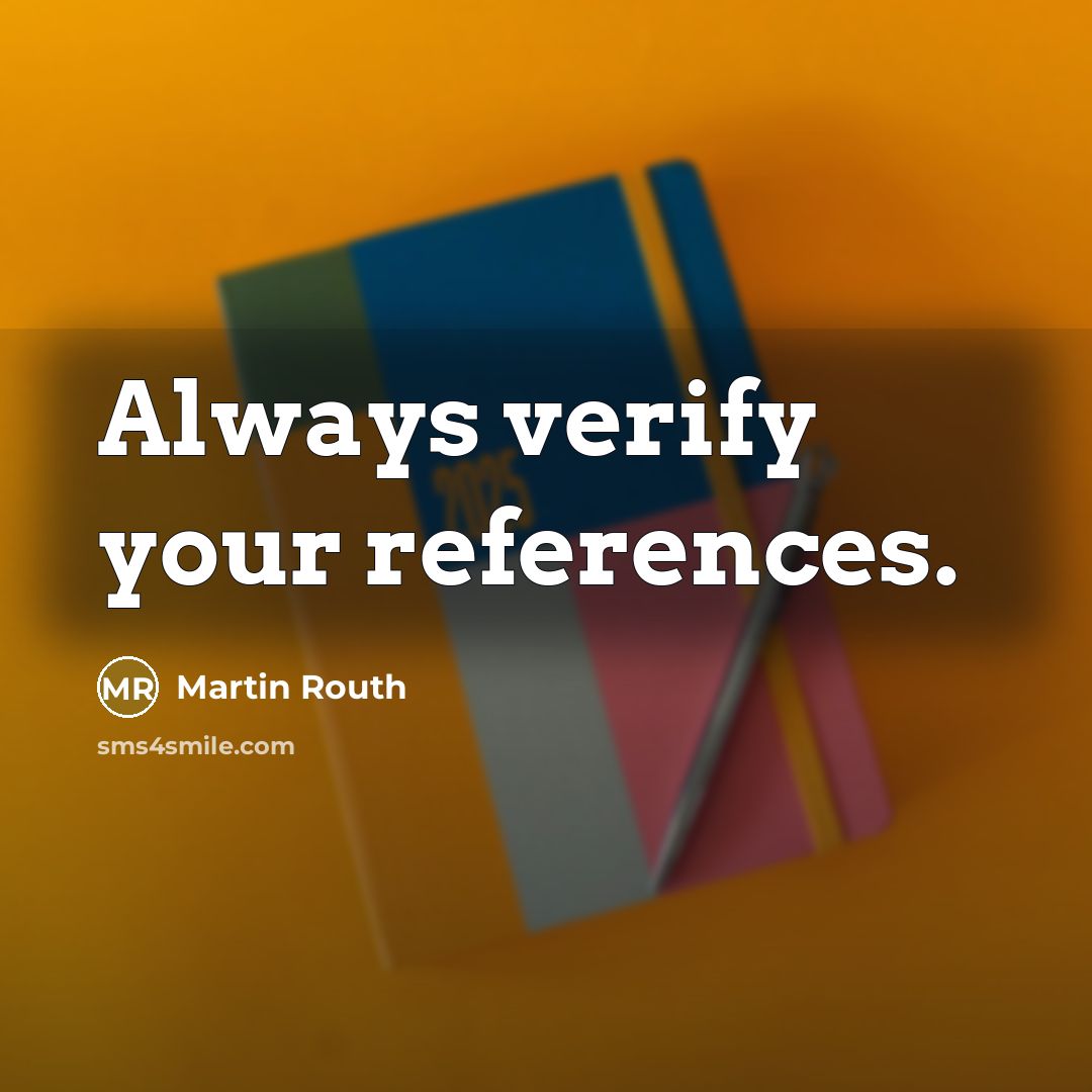 “Always verify your references.” quote by Martin Routh