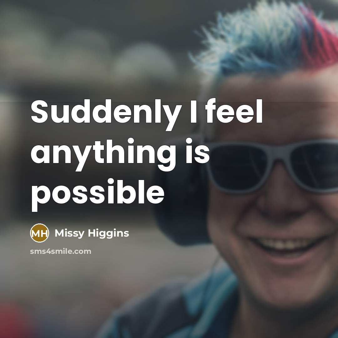 “Suddenly I feel anything is possible” quote by Missy Higgins
