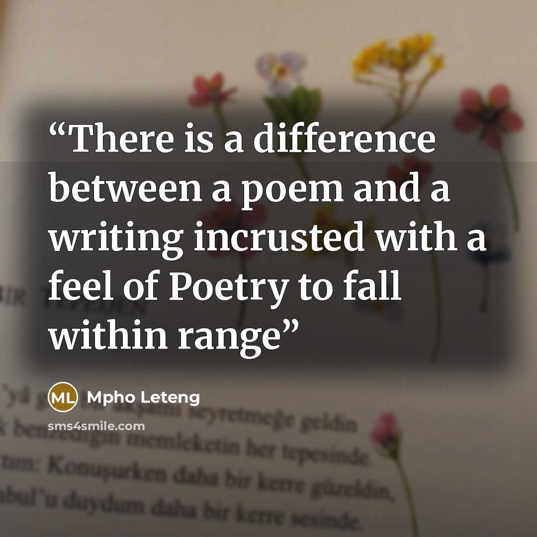 “There is a difference between a poem and a writing incrusted with a feel of Poetry to fall within range” quote by Mpho Leteng