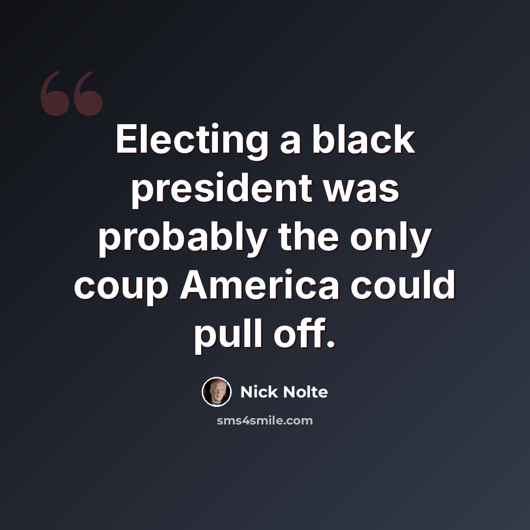 “Electing a black president was probably the only coup America could pull off.” quote by Nick Nolte