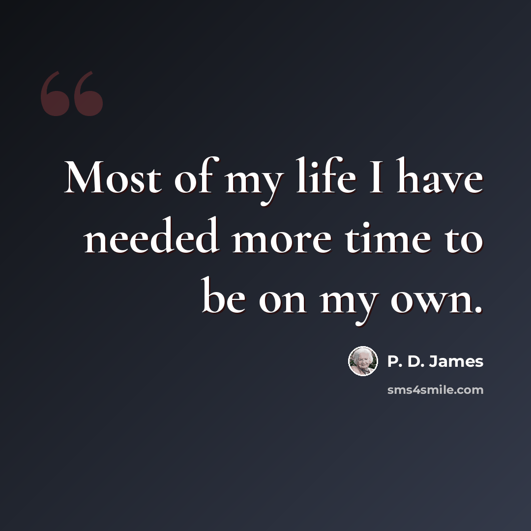 “Most of my life I have needed more time to be on my own.” quote by P. D. James