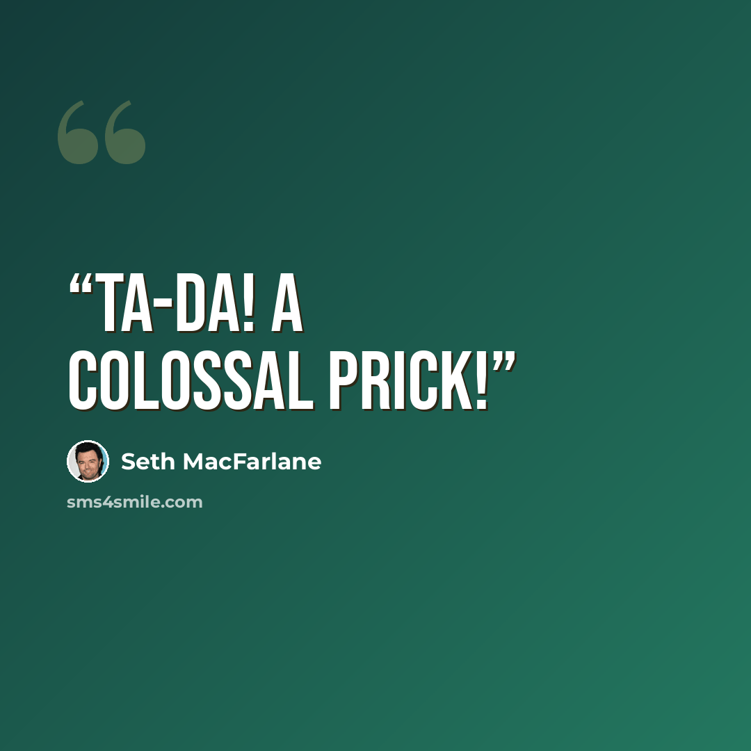 “Ta-da! A colossal prick!” quote by Seth MacFarlane