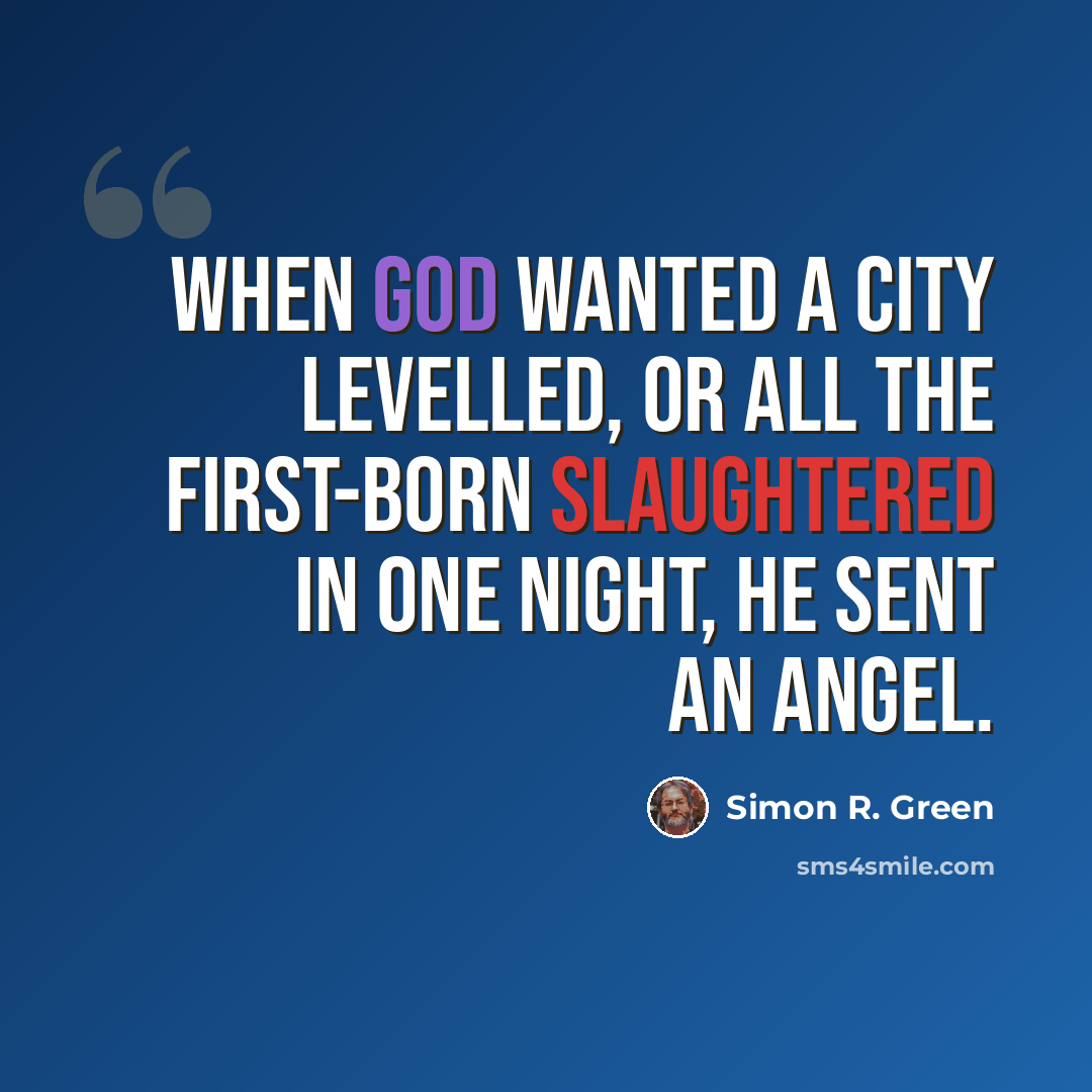 “When God wanted a city levelled, or all the first-born slaughtered in one night, he sent an angel.” quote by Simon R. Green