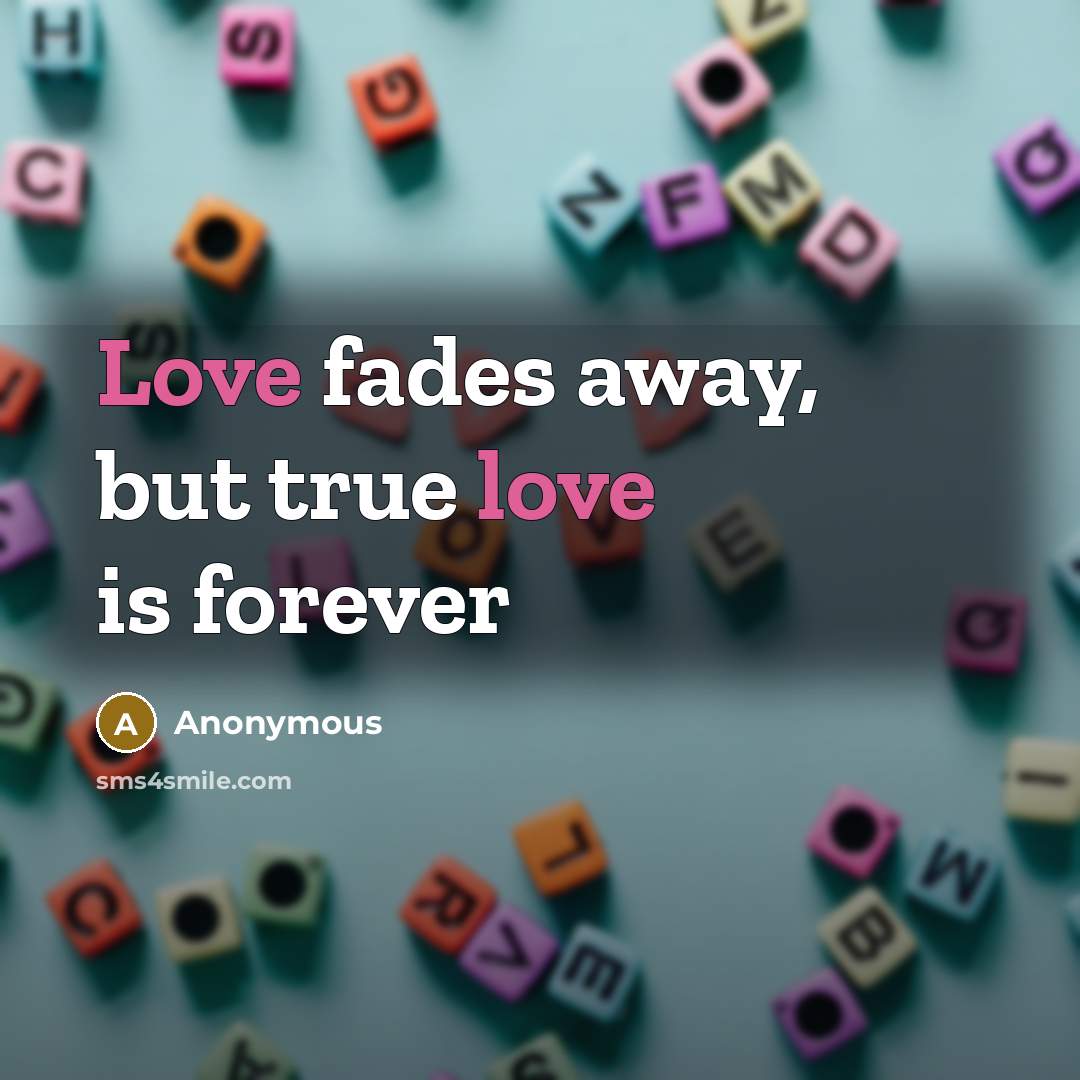 “Love fades away, but true love is forever” quote by Anonymous