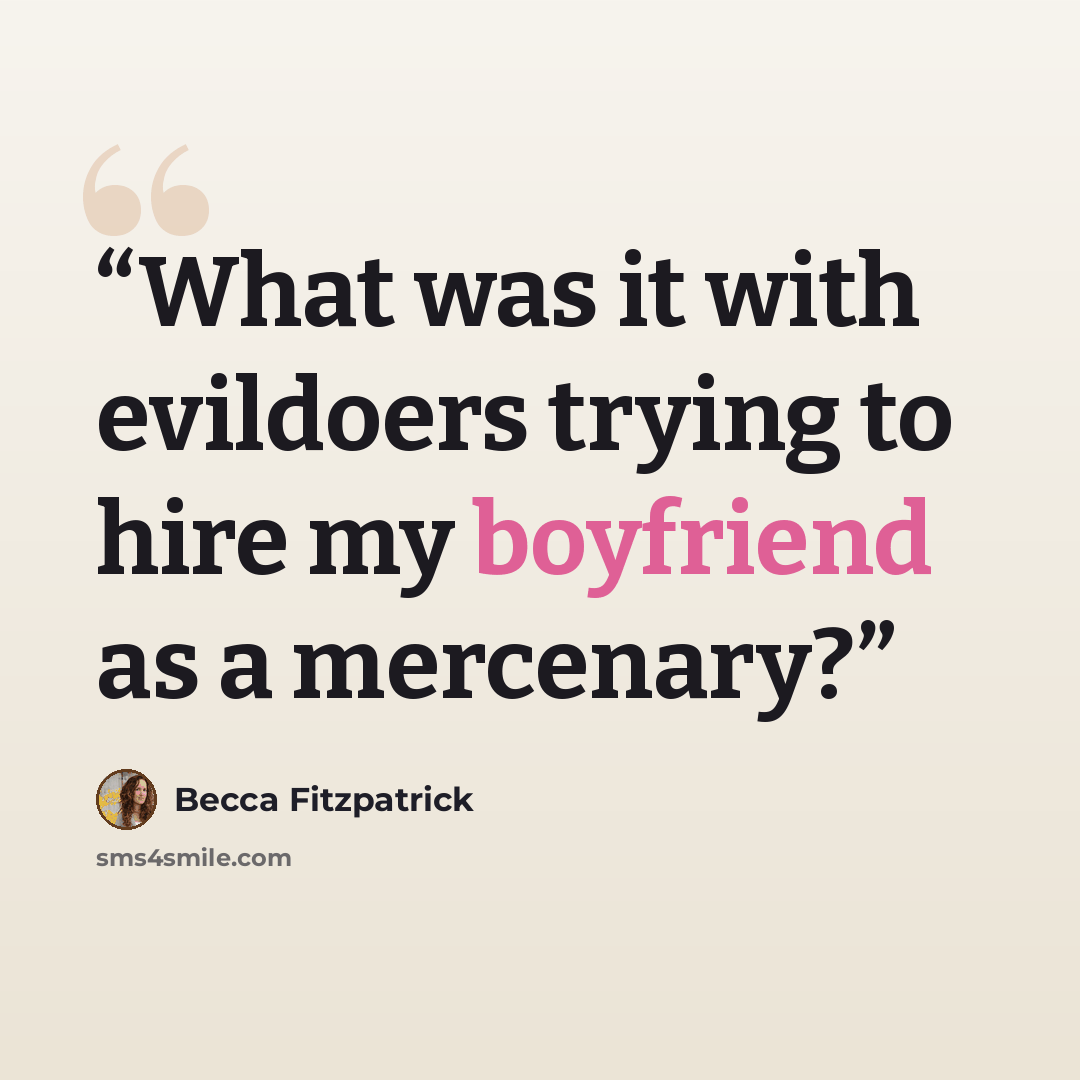 “What was it with evildoers trying to hire my boyfriend as a mercenary?” quote by Becca Fitzpatrick