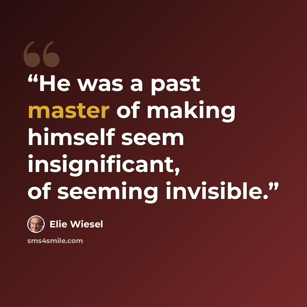 “He was a past master of making himself seem insignificant, of seeming invisible.” quote by Elie Wiesel