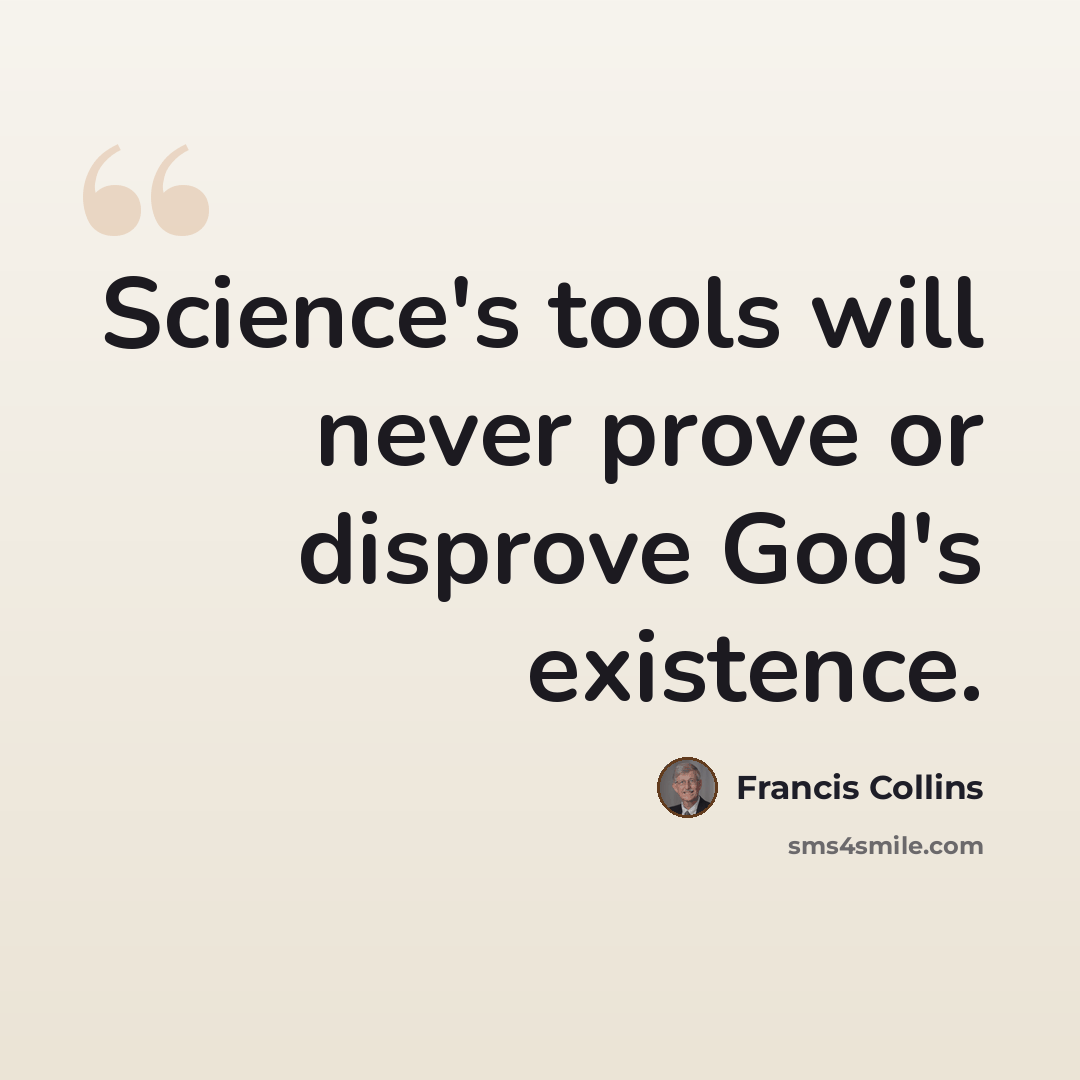 “Science's tools will never prove or disprove God's existence.” quote by Francis Collins
