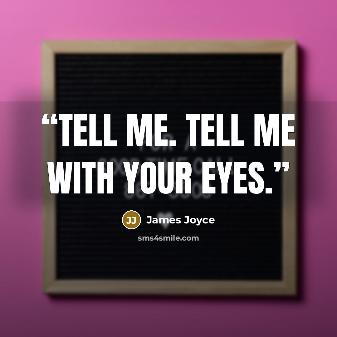 “Tell me. Tell me with your eyes.” quote by James Joyce