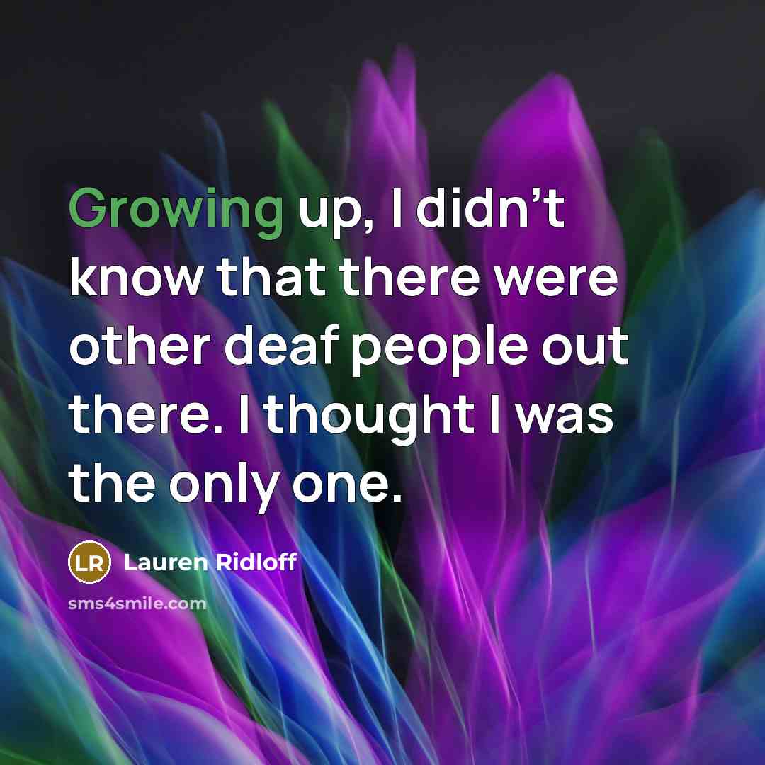 “Growing up, I didn't know that there were other deaf people out there. I thought I was the only one.” quote by Lauren Ridloff