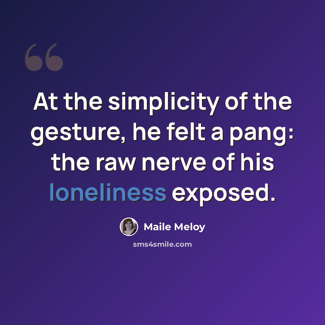 “At the simplicity of the gesture, he felt a pang: the raw nerve of his loneliness exposed.” quote by Maile Meloy