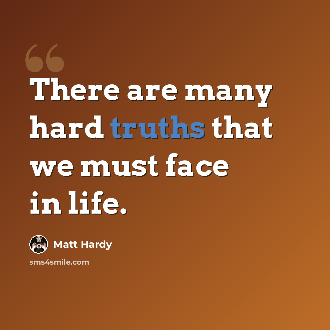 “There are many hard truths that we must face in life.” quote by Matt Hardy
