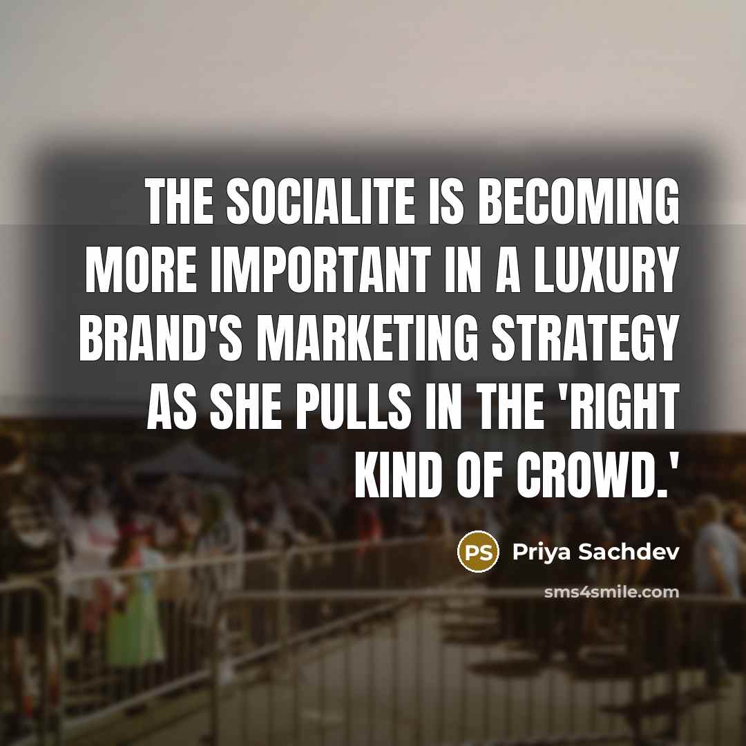 “The socialite is becoming more important in a luxury brand's marketing strategy as she pulls in the 'right kind of crowd.'” quote by Priya Sachdev